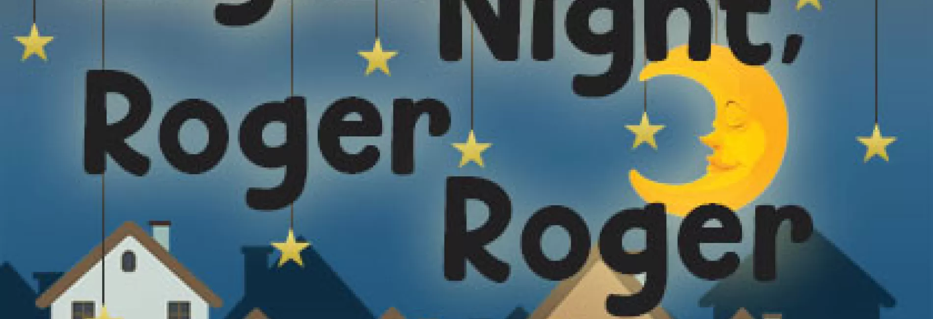Night Night, Roger Roger: YouTube Live Stream Nov 20-22, Fri & Sat at 7:30pm & Sat & Sun at 2pm